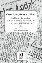 Okładka - Czego chce współczesna kobieta? Problematyka kobieca na łamach polskiej prasy w Łodzi przełomu XIX i XX wieku - Marta Sikorska-Kowalska