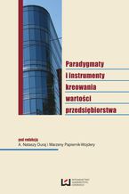 Okładka - Paradygmaty i instrumenty kreowania wartości przedsiębiorstwa - Natasza Duraj, Marzena Papiernik-Wojdera