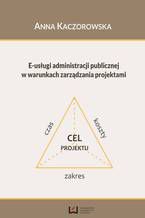 Okładka - E-usługi administracji publicznej w warunkach zarządzania projektami - Anna Kaczorowska