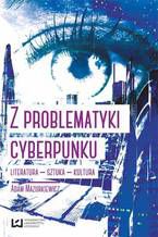 Z problematyki cyberpunku. Literatura - sztuka - kultura