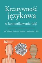 Okładka - Kreatywność językowa w komunikowaniu (się) - Katarzyna Burska, Bartłomiej Cieśla