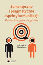 Okładka - Semantyczne i pragmatyczne aspekty komunikacji. Od deminutywów do gestów - Wiktor Pskit
