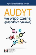 Okładka - Audyt we współczesnej gospodarce rynkowej - Agnieszka Skoczylas-Tworek