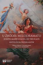 Okładka - U źródeł melodramatu. Joseph-Marie Loaisel de Tréogate. Antologia przekładów - Sebastian Zacharow