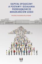 Okładka - Kapitał społeczny a postawy i działania przedsiębiorcze mieszkańców Łodzi - Monika Mularska-Kucharek