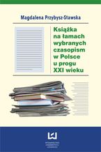 Okładka - Książka na łamach wybranych czasopism w Polsce u progu XXI wieku - Magdalena Przybysz-Stawska