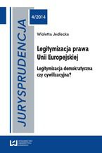 Okładka - Jurysprudencja 4. Legitymizacja prawa Unii Europejskiej. Legitymizacja demokratyczna czy cywilizacyjna? - Wioletta Jedlecka