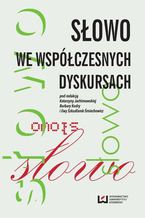 Okładka - Słowo we współczesnych dyskursach - Katarzyna Jachimowska, Barbara Kudra, Ewa Szkudlarek-Śmiechowicz