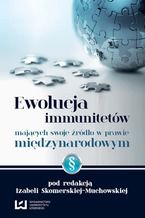 Okładka - Ewolucja immunitetów mających swoje źródło w prawie międzynarodowym - Izabela Skomerska-Muchowska