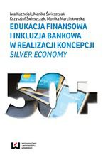 Okładka - Edukacja finansowa i inkluzja bankowa w realizacji koncepcji Silver Economy - Iwa Kuchciak, Marika Świeszczak, Krzysztof Świeszczak, Monika Marcinkowska
