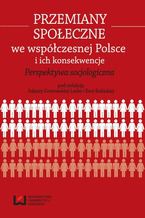 Okładka - Przemiany społeczne we współczesnej Polsce i ich konsekwencje. Perspektywa socjologiczna - Jolanta Grotowska-Leder, Ewa Rokicka