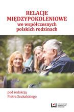 Okładka - Relacje międzypokoleniowe we współczesnych polskich rodzinach - Piotr Szukalski