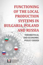 Okładka - Functioning of the Local Production Systems in Bulgaria, Poland and Russia. Theoretical and Economic Policy Issues - Aleksandra Nowakowska