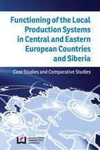 Okładka - Functioning of the Local Production Systems in Central and Eastern European Countries and Siberia. Case Studies and Comparative Studies - Mariusz E. Sokołowicz