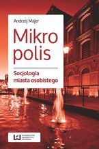 Okładka - Mikropolis. Socjologia miasta osobistego - Andrzej Majer