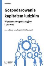 Okładka - Gospodarowanie kapitałem ludzkim. Wyzwania organizacyjne i prawne - Anna Rogozińska-Pawełczyk