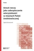 Okładka - Areszt rzeczy jako zabezpieczenie wierzytelności w miastach Polski średniowiecznej - Zygfryd Rymaszewski