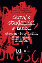 Okładka - Strajk studencki w Łodzi styczeń - luty 1981 r. Okruchy pamięci, zapisy źródłowe, ikonografia - Konrad Banaś, Marcin Gawryszczak, Krzysztof Lesiakowski