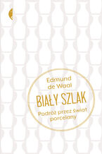 Okładka - Biały szlak. Podróż przez świat porcelany - Edmund de Waal