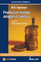 Okładka - Praktyczne metody osiągania sukcesu. Część  1 -  Zdobywanie fortuny - M.R. Kopmeyer