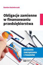 Okładka - Obligacje zamienne w finansowaniu przedsiębiorstwa - Damian Kaźmierczak