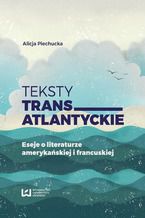 Okładka - Teksty transatlantyckie. Eseje i literaturze amerykańskiej i francuskiej - Alicja Piechucka