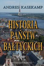 Okładka - Historia państw bałtyckich - Andres Kasekamp