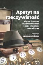 Okładka - Apetyt na rzeczywistość. Między literaturą a dziennikarstwem - relacje interakcje perspektywy - Agnieszka Kłosińska-Nachin, Ewa Kobyłecka-Piwońska