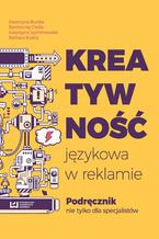 Okładka - Kreatywność językowa w reklamie. Podręcznik nie tylko dla specjalistów - Katarzyna Burska, Bartłomiej Cieśla, Katarzyna Jachimowska, Barbara Kudra