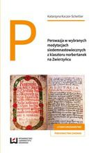 Okładka - Perswazja w wybranych medytacjach siedemnastowiecznych z klasztoru norbertanek na Zwierzyńcu - Katarzyna Kaczor-Scheitler