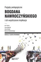 Okładka - Poglądy pedagogiczne Bogdana Nawroczyńskiego i ich współczesne implikacje - Anna Walczak, Alina Wróbel, Marcin Wasilewski