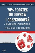 Okładka - 70% podatek od odpraw i odszkodowań - rozliczenia pracownicze, podatkowe i rachunkowe - Tomasz Krywan, Mariusz Pigulski, Paweł Muż