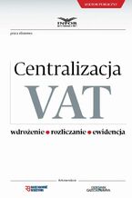 Okładka - Centralizacja VAT - Wdrożenie, Roziczanie, Ewidencja - Infor Pl