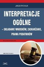 Okładka - Interpretacje ogólne - składanie wniosków, zaskarżanie, prawa podatników - Jakub Rychlik