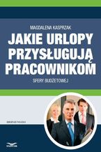 Okładka - Jakie urlopy przysługują pracownikom sfery budżetowej - Magdalena Kasprzak