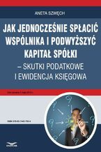 Okładka - Jak jednocześnie spłacić wspólnika i podwyższyć kapitał spółki - skutki podatkowe i ewidencja księgowa - Aneta Szwęch
