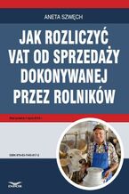 Okładka - Jak rozliczyć VAT od sprzedaży dokonywanej przez rolników - Aneta Szwęch