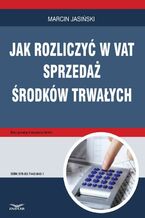 Okładka - Jak rozliczyć w VAT sprzedaż środków trwałych - Marcin Jasiński