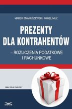 Okładka - Prezenty dla kontrahentów - rozliczenia podatkowe i rachunkowe - Marek Smakuszewski, Paweł Muż
