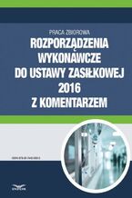 Okładka - Rozporządzenia wykonawcze do ustawy zasiłkowej 2016 z komentarzem - Infor Pl