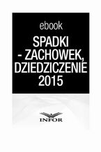 Okładka - SPADKI - TESTAMENT, ZACHOWEK, DZIEDZICZENIE. ZMIANY W PRAWIE SPADKOWYM 2015 - Infor Pl