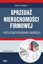Okładka - Sprzedaż nieruchomości firmowej - rozliczenie podatkowe i ewidencja - Aneta Szwęch
