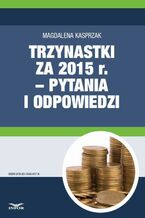 Okładka - Trzynastki za 2015 r. w pytaniach i odpowiedziach - jak prawidłowo ustalić prawo do nagrody rocznej i jej wysokość - Magdalena Kasprzak