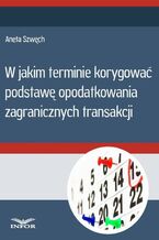 Okładka - W jakim terminie korygować podstawę opodatkowania zagranicznych transakcji - Infor Pl