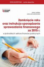 Okładka - Zamknięcie roku oraz instrukcja sprawozdania finansowego za 2015 r w jsfp - Maria Jasińska, Grzegorz Kurzątkowski