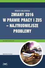 Okładka - Zmiany 2016 w prawie pracy i ZUS - najtrudniejsze problemy - Renata Majewska