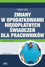 Okładka - Zmiany w opodatkowaniu nieodpłatnych świadczeń dla pracowników - Tomasz Król