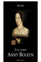 Okładka - Życie i śmierć Anny Boleyn - Eric Ives