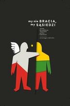 Okładka - My nie bracia, my sąsiedzi. Polska perspektywa stosunków polsko - litewskich. Antologia tekstów - Robert Kostro