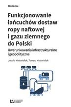 Okładka - Funkcjonowanie łańcuchów dostaw ropy naftowej i gazu ziemnego do Polski. Uwarunkowania infrastrukturalne i geopolityczne - Urszula Motowidlak, Tomasz Motowidlak